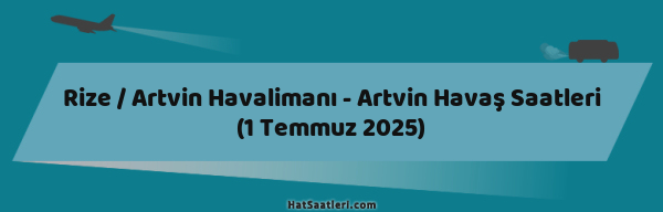 Rize / Artvin Havalimanı - Artvin Havaş Saatleri (1 Temmuz 2025)